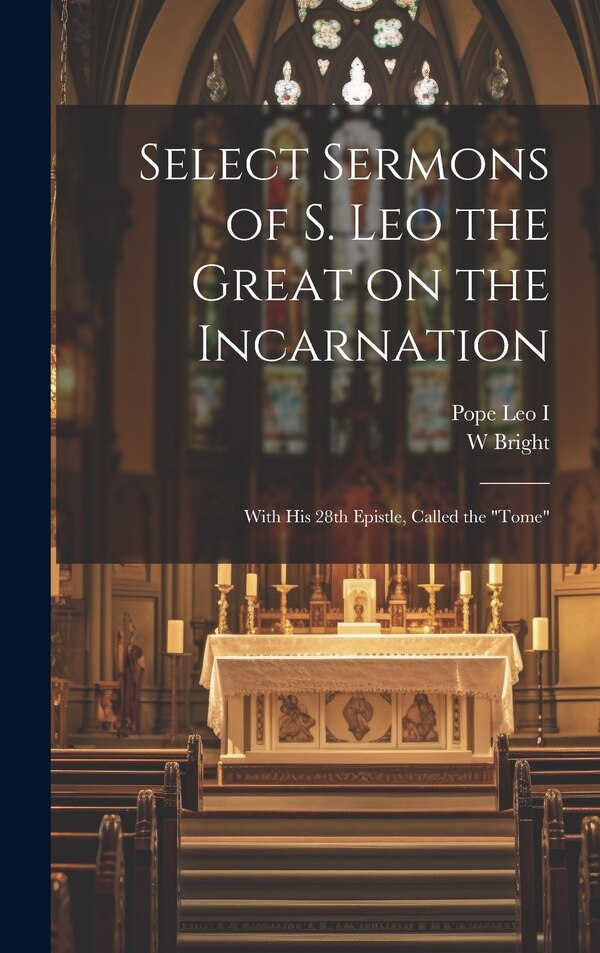 Select Sermons of S. Leo the Great on the Incarnation by W Bright, Hardcover | Indigo Chapters