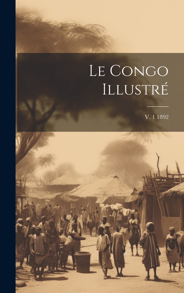 Le Congo illustré; v. 1 1892 by Anonymous, Hardcover | Indigo Chapters
