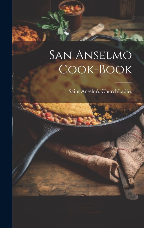 San Anselmo Cook-book by C Saint Anselm's Church (San Anselmo, Hardcover | Indigo Chapters