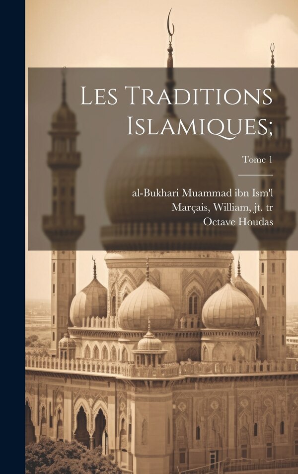 Les traditions islamiques;; Tome 1 by Octave 1840- Houdas, Hardcover | Indigo Chapters