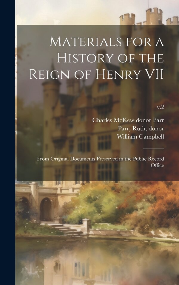 Materials for a History of the Reign of Henry VII by William 1824-1886 Campbell, Hardcover | Indigo Chapters