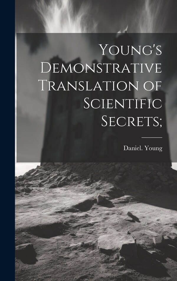Young's Demonstrative Translation of Scientific Secrets; by Daniel Young, Hardcover | Indigo Chapters
