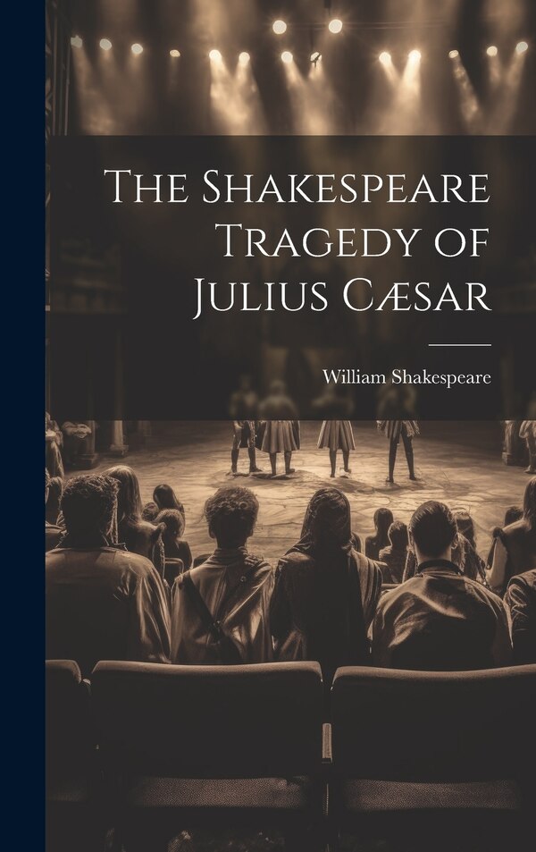 The Shakespeare Tragedy of Julius Cæsar by William 1564-1616 Shakespeare, Hardcover | Indigo Chapters