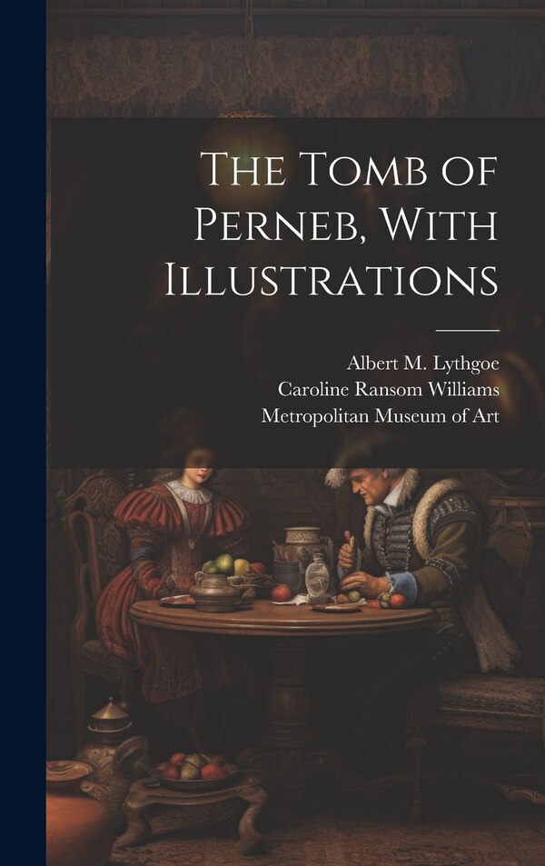 The Tomb of Perneb With Illustrations by Caroline Ransom Williams, Hardcover | Indigo Chapters
