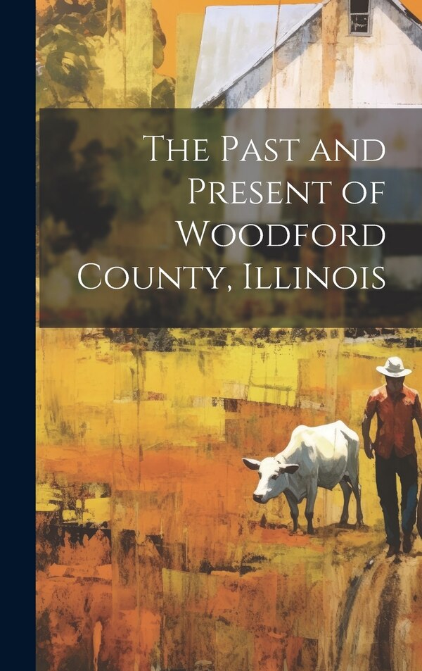 The Past and Present of Woodford County Illinois by Anonymous, Hardcover | Indigo Chapters