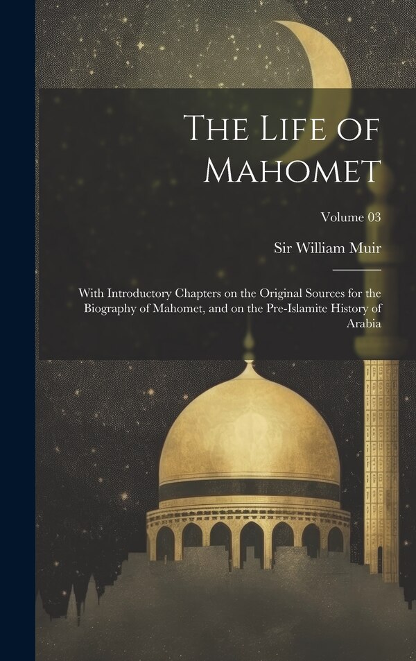 The Life of Mahomet by William 1819-1905 Muir, Hardcover | Indigo Chapters