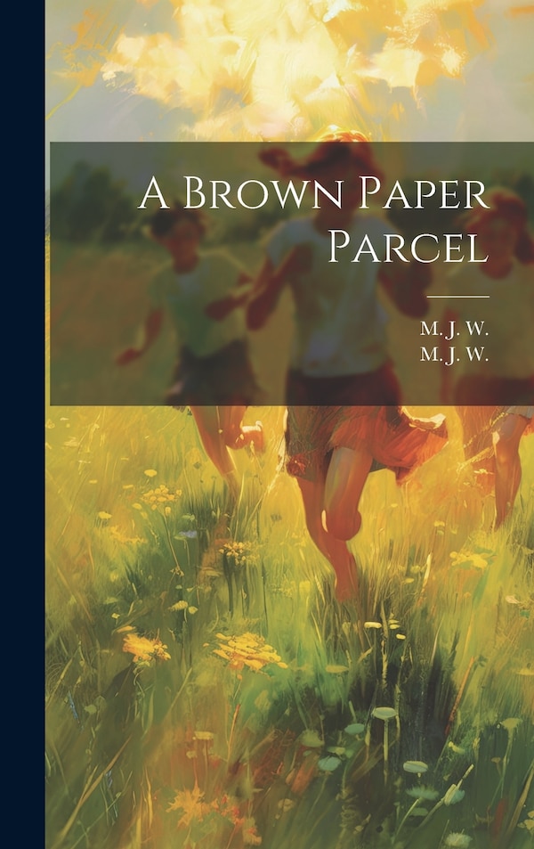 A Brown Paper Parcel by M J W (Marie Josephine Williams), Hardcover | Indigo Chapters