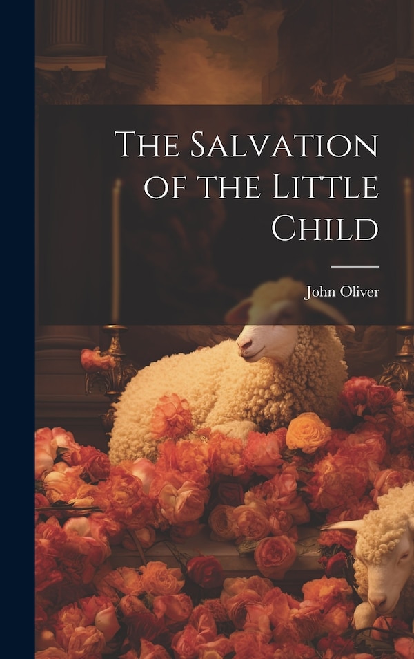 The Salvation of the Little Child by John Oliver, Hardcover | Indigo Chapters