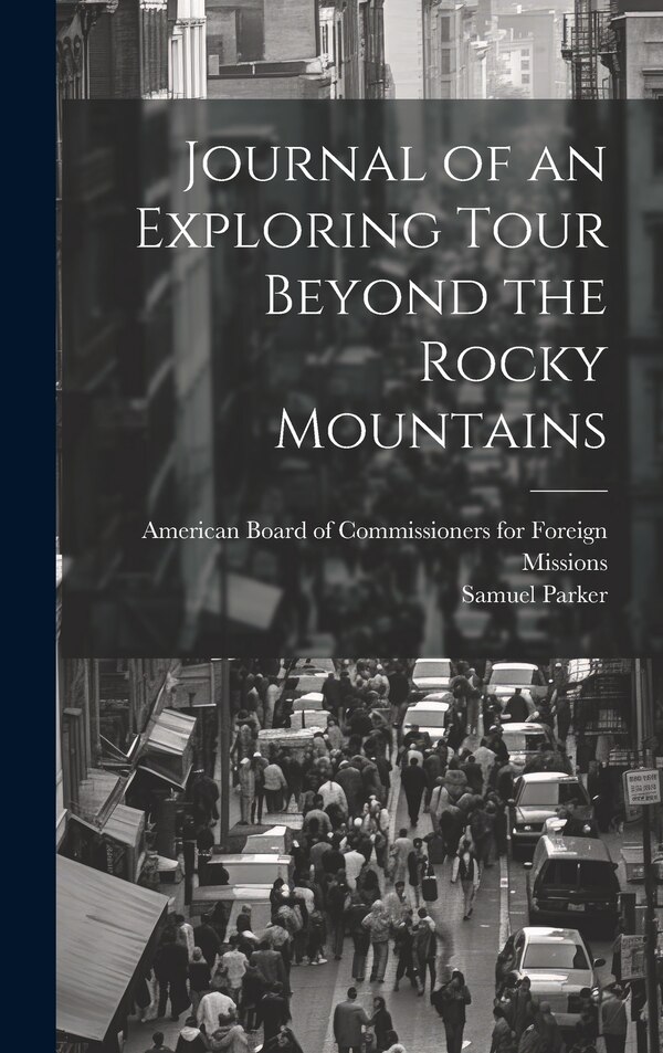 Journal of an Exploring Tour Beyond the Rocky Mountains by Samuel 1779-1866 Parker, Hardcover | Indigo Chapters