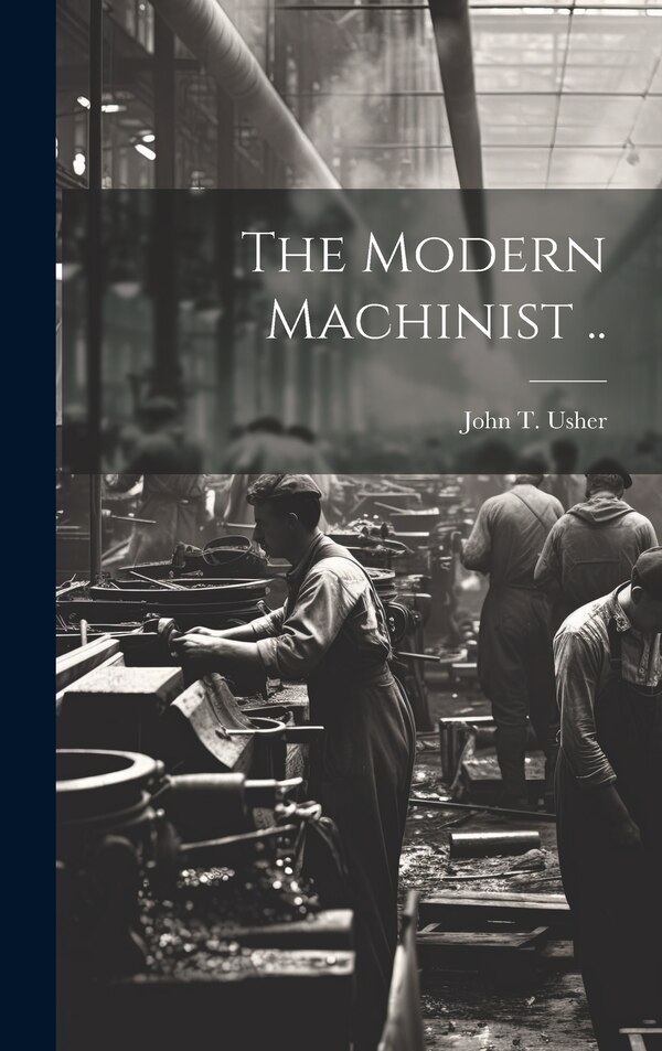 The Modern Machinist by John T Usher, Hardcover | Indigo Chapters