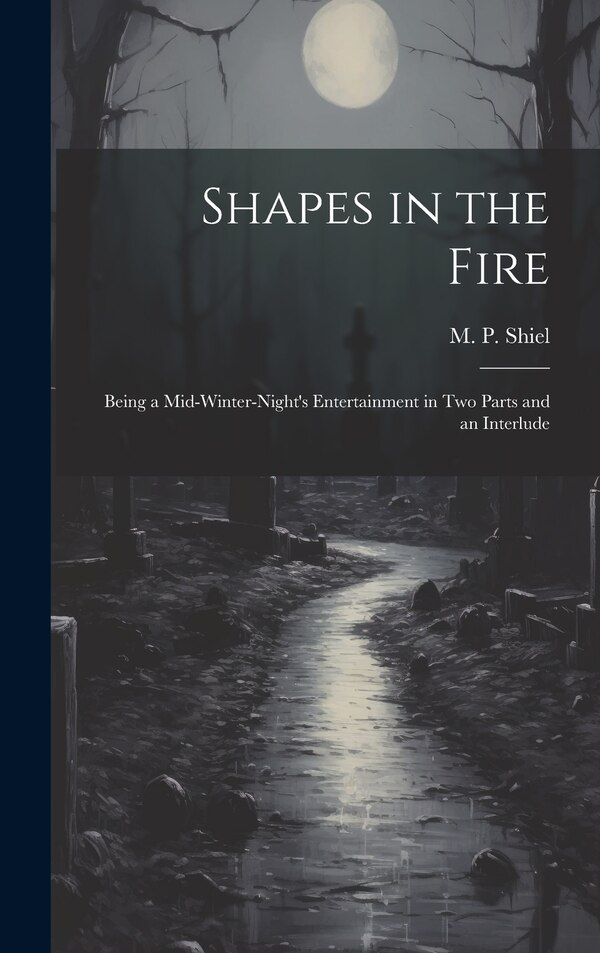 Shapes in the Fire by M P (Matthew Phipps) 1865-1 Shiel, Hardcover | Indigo Chapters