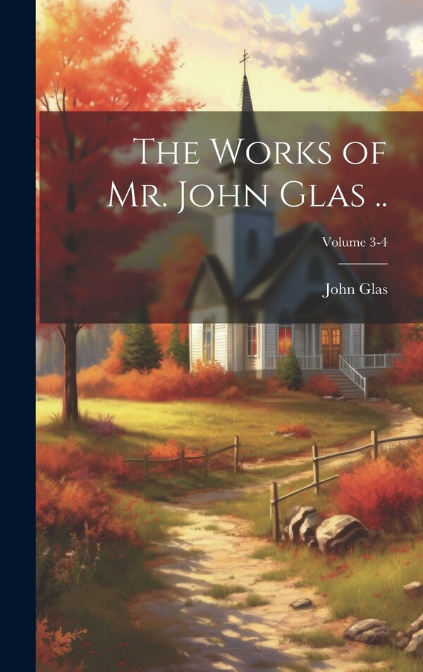 The Works of Mr. John Glas ; Volume 3-4 by John 1695-1773 Glas, Hardcover | Indigo Chapters