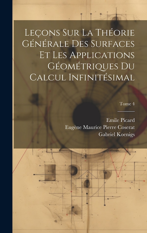 Leçons sur la théorie générale des surfaces et les applications géométriques du calcul infinitésimal; Tome 4 by Gaston 1842-1917 Darboux