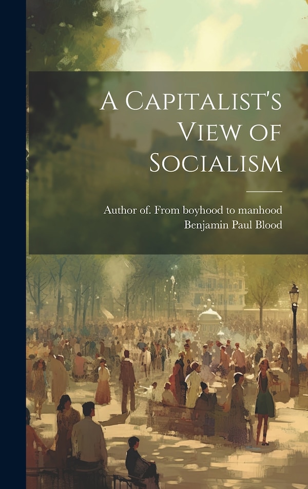 A Capitalist's View of Socialism by Benjamin Paul 1832-1919 Blood, Hardcover | Indigo Chapters