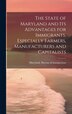 The State of Maryland and Its Advantages for Immigrants Especially Farmers Manufacturers and Capitalists by Maryland Bureau of Immigration