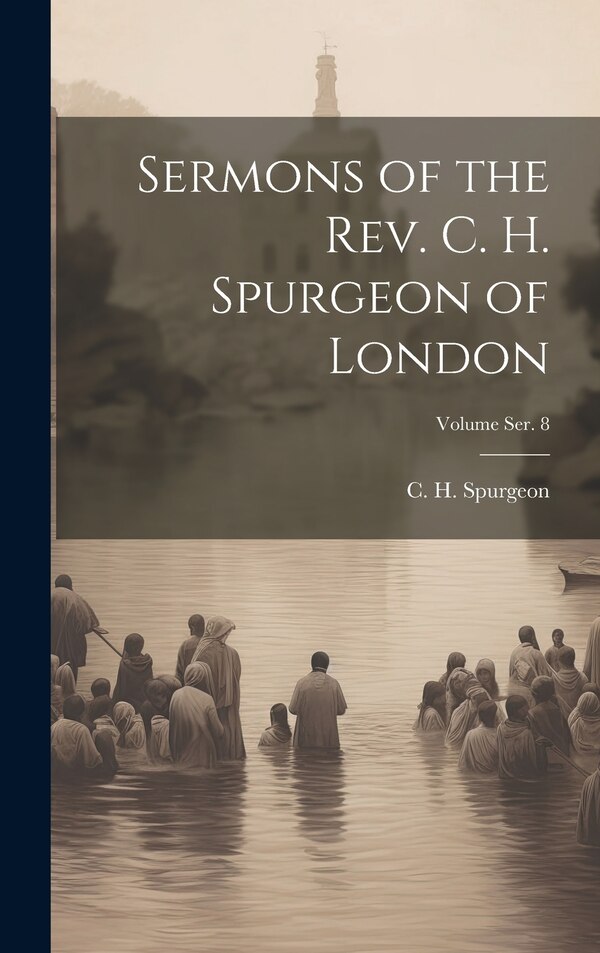 Sermons of the Rev. C. H. Spurgeon of London; Volume ser. 8 by C H (Charles Haddon) 183 Spurgeon, Hardcover | Indigo Chapters