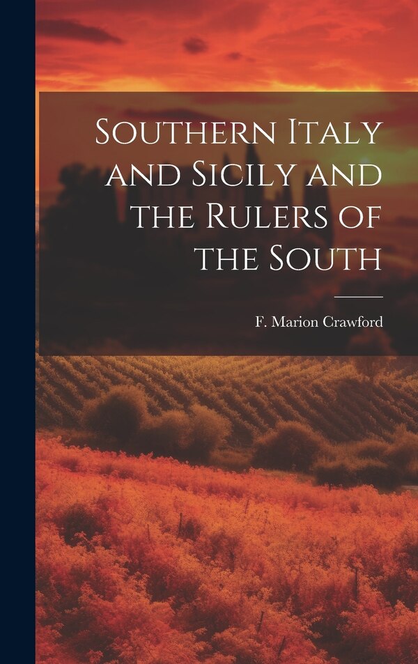 Southern Italy and Sicily and the Rulers of the South by F Marion (Francis Marion) Crawford, Hardcover | Indigo Chapters
