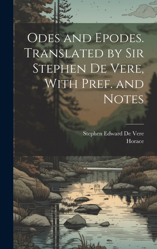 Odes and Epodes. Translated by Sir Stephen De Vere With Pref. and Notes by Horace, Hardcover | Indigo Chapters
