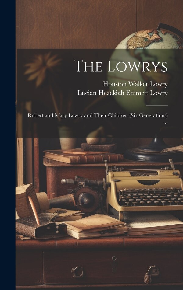 The Lowrys; Robert and Mary Lowry and Their Children (six Generations) by Houston Walker 1854- Lowry, Hardcover | Indigo Chapters