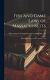 Fish and Game Laws of Massachusetts by Statutes Etc Massachusetts Laws, Hardcover | Indigo Chapters