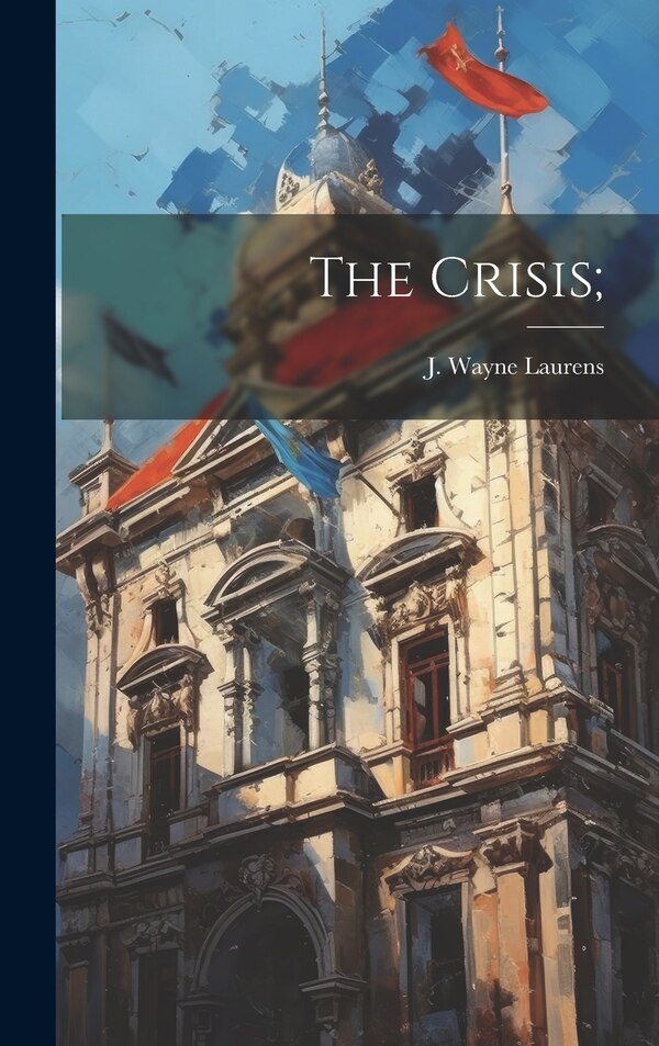 The Crisis; by J Wayne Laurens, Hardcover | Indigo Chapters
