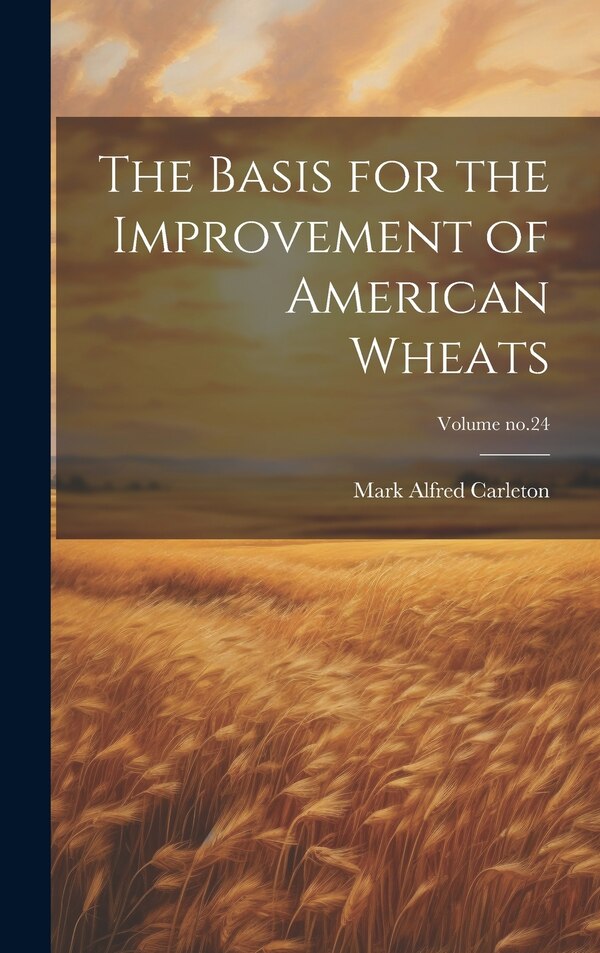 The Basis for the Improvement of American Wheats; Volume no.24 by Mark Alfred 1866-1925 Carleton, Hardcover | Indigo Chapters