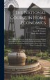 The National Course in Home Economics; How to Practice Economy in the Home Containing Original Suggestions on Home Milinery[ ] Home