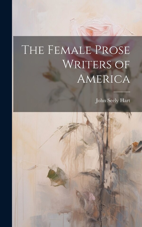 The Female Prose Writers of America by John Seely 1810-1877 Hart, Hardcover | Indigo Chapters