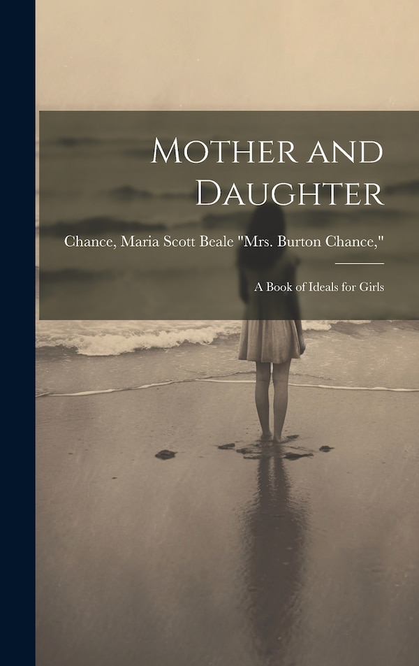 Mother and Daughter; a Book of Ideals for Girls by Maria Scott Beale Mrs Burto Chance, Hardcover | Indigo Chapters