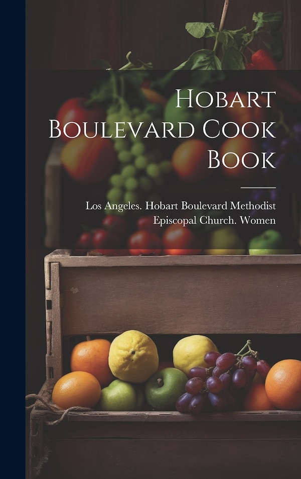 Hobart Boulevard Cook Book by Los Angeles Hobart Boulevard Methodist, Hardcover | Indigo Chapters