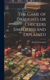The Game of Draughts or Checkers Simplified and Explained by D[avid] Scattergood, Hardcover | Indigo Chapters