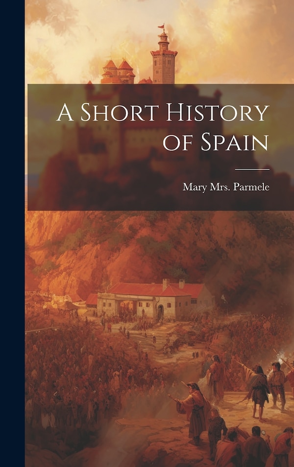 A Short History of Spain by Mary (platt) Parmele, Hardcover | Indigo Chapters