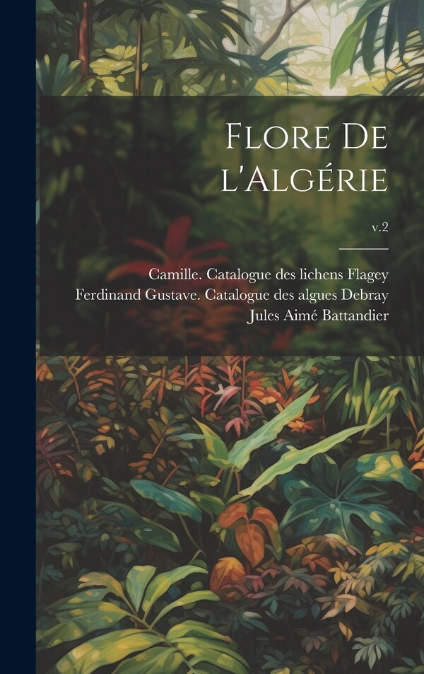 Flore de l'Algérie; v.2 by Jules Aimé 1848-1922 Battandier, Hardcover | Indigo Chapters