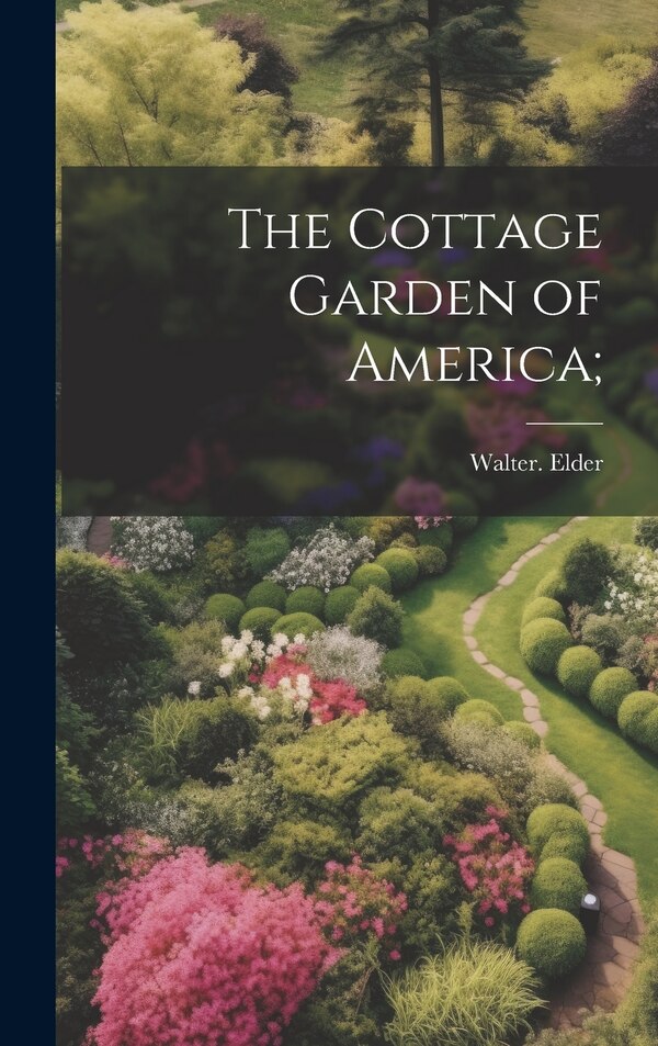 The Cottage Garden of America; by Walter Elder, Hardcover | Indigo Chapters