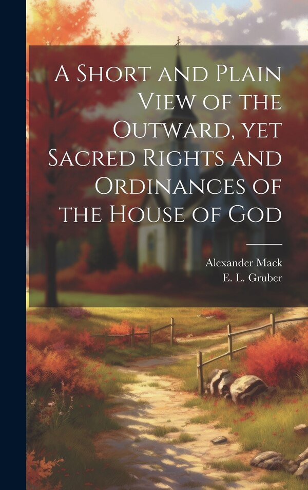 A Short and Plain View of the Outward yet Sacred Rights and Ordinances of the House of God by Alexander 1679-1735 Mack, Hardcover | Indigo Chapters