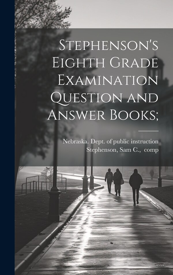 Stephenson's Eighth Grade Examination Question and Answer Books; by Nebraska Dept of Public Instruction, Hardcover | Indigo Chapters