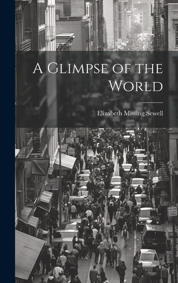 A Glimpse of the World by Elizabeth Missing 1815-1906 Sewell, Hardcover | Indigo Chapters
