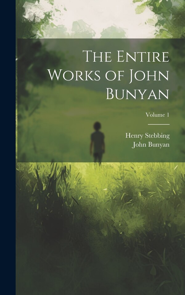 The Entire Works of John Bunyan; Volume 1 by John 1628-1688 Bunyan, Hardcover | Indigo Chapters