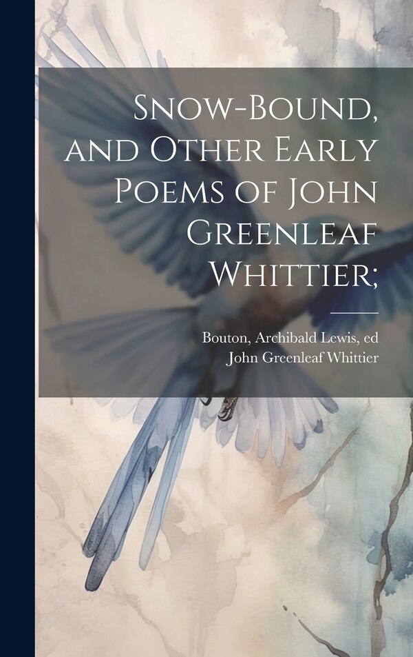 Snow-bound and Other Early Poems of John Greenleaf Whittier; by John Greenleaf 1807-1892 Whittier, Hardcover | Indigo Chapters