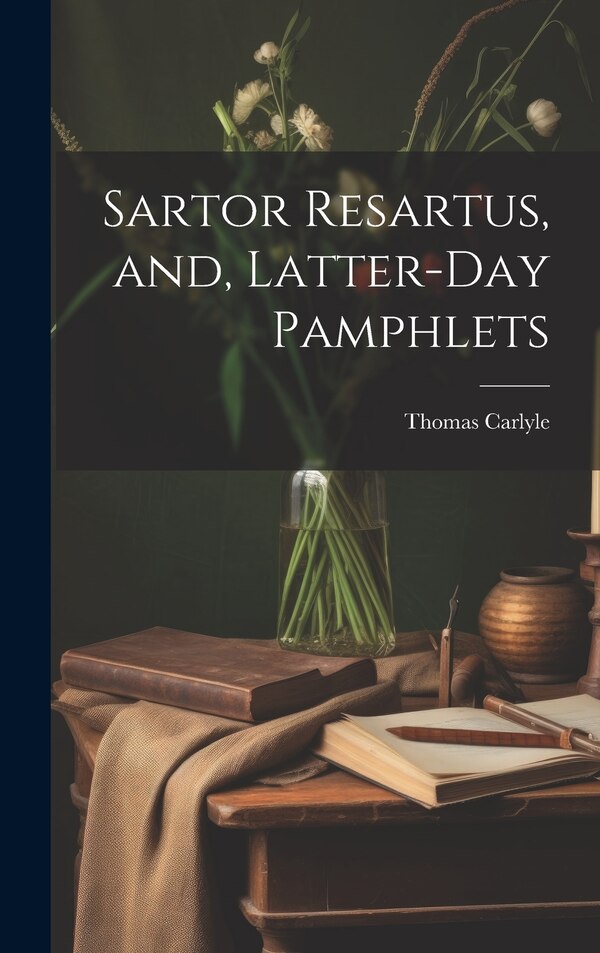 Sartor Resartus and Latter-day Pamphlets by Thomas 1795-1881 Carlyle, Hardcover | Indigo Chapters