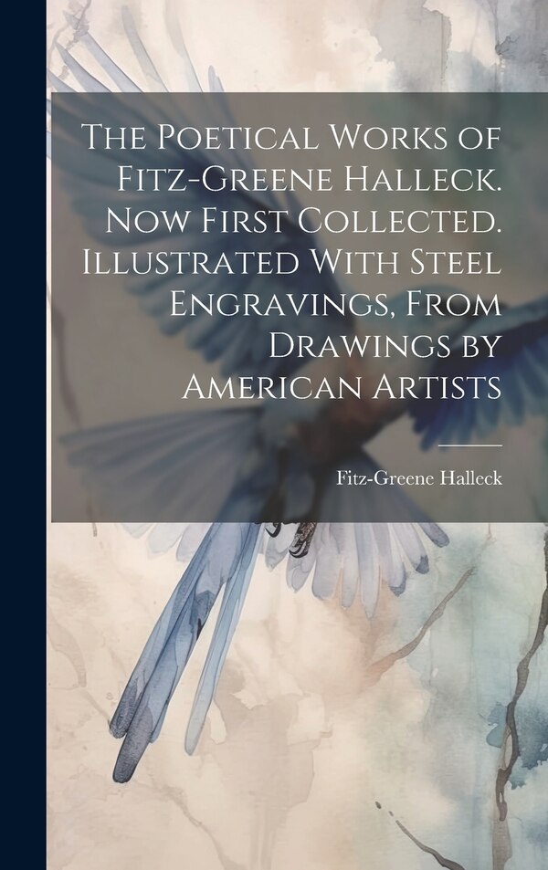 The Poetical Works of Fitz-Greene Halleck. Now First Collected. Illustrated With Steel Engravings From Drawings by American Artists