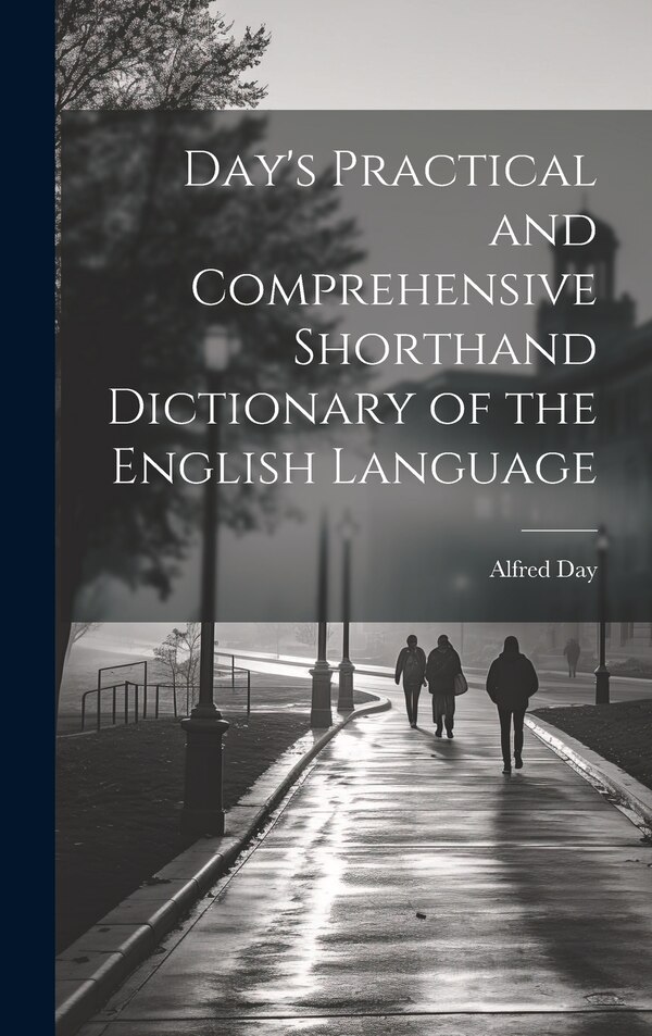 Day's Practical and Comprehensive Shorthand Dictionary of the English Language by Alfred 1844-1912 Day, Hardcover | Indigo Chapters