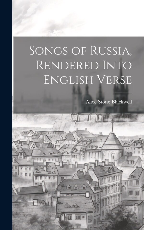 Songs of Russia Rendered Into English Verse by Alice Stone 1857-1950 Blackwell, Hardcover | Indigo Chapters