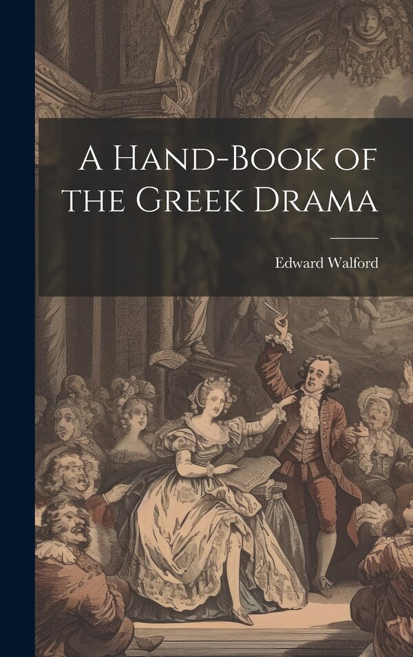 A Hand-book of the Greek Drama by Edward 1823-1897 Walford, Hardcover | Indigo Chapters