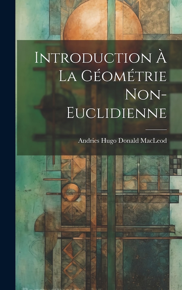 Introduction à la géométrie non-euclidienne by Andries Hugo Donald MacLeod, Hardcover | Indigo Chapters