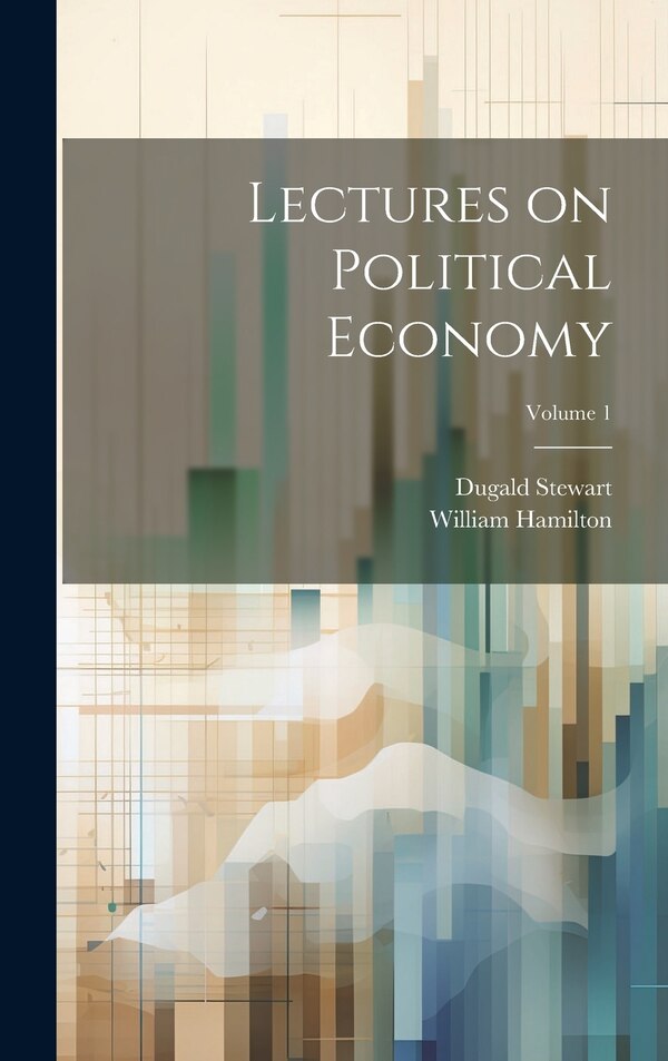 Lectures on Political Economy; Volume 1 by Dugald 1753-1828 Stewart, Hardcover | Indigo Chapters