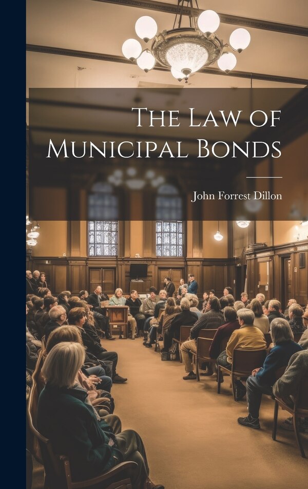 The Law of Municipal Bonds by John Forrest 1831-1914 Dillon, Hardcover | Indigo Chapters