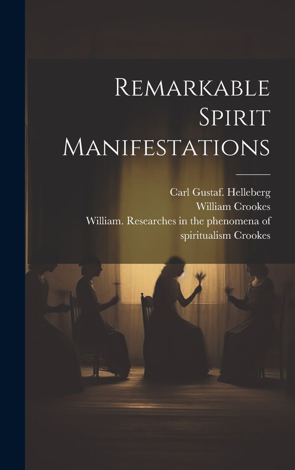 Remarkable Spirit Manifestations by William 1832-1919 Crookes, Hardcover | Indigo Chapters