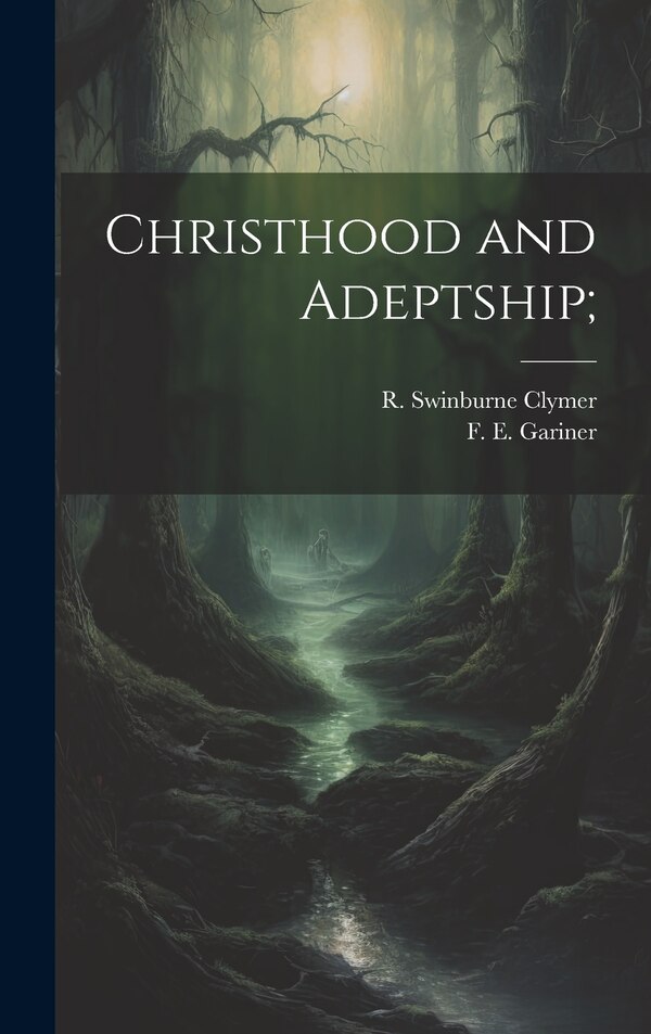 Christhood and Adeptship; by F E Gariner, Hardcover | Indigo Chapters