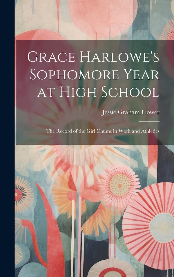 Grace Harlowe's Sophomore Year at High School by Jessie Graham Flower, Hardcover | Indigo Chapters